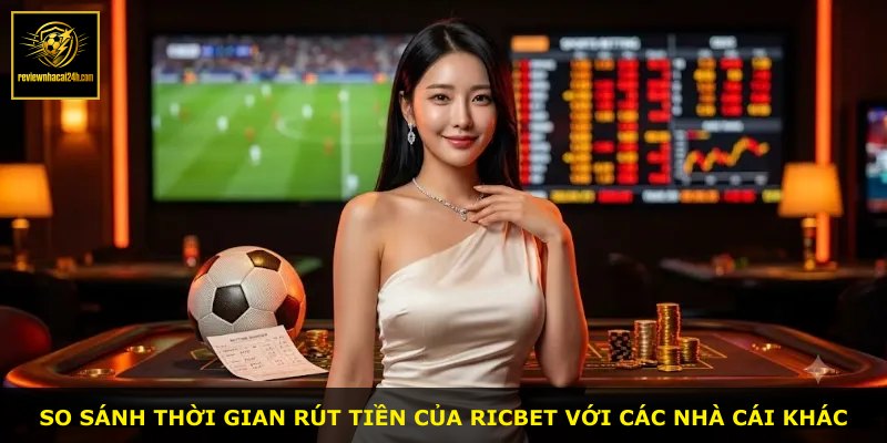 So sánh thời gian rút tiền của RICBET với các nhà cái khác
