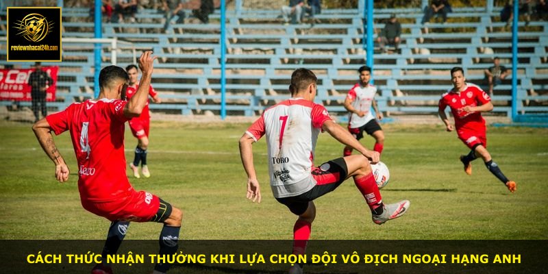 Cách thức nhận thưởng khi lựa chọn đội vô địch Ngoại hạng Anh